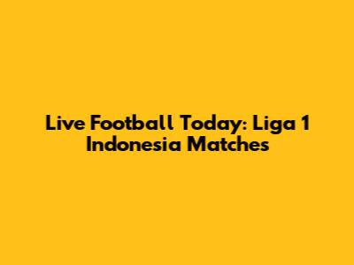 Live Football Today: Liga 1 Indonesia Matches