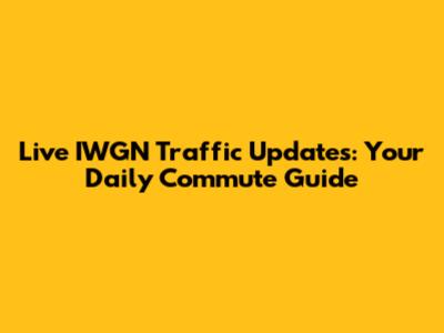 Live IWGN Traffic Updates: Your Daily Commute Guide