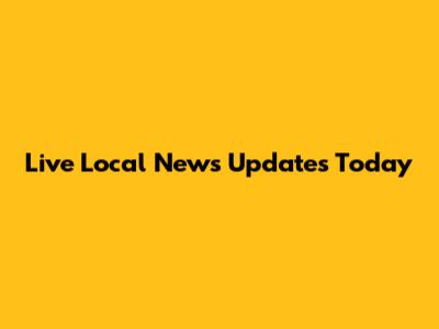 Live Local News Updates Today