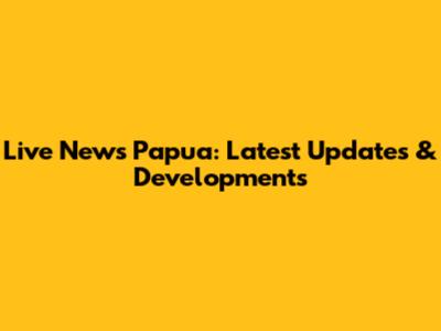 Live News Papua: Latest Updates & Developments