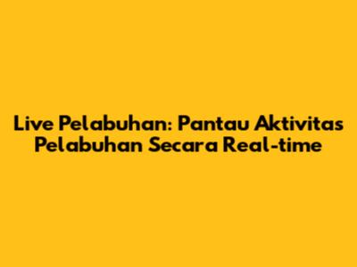 Live Pelabuhan: Pantau Aktivitas Pelabuhan Secara Real-time