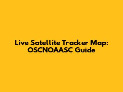 Live Satellite Tracker Map: OSCNOAASC Guide