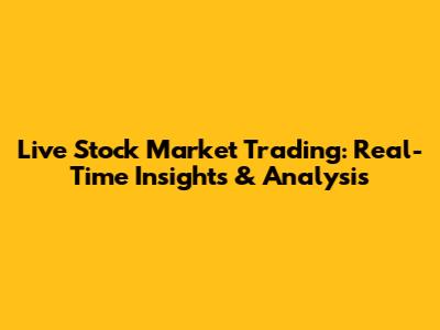 Live Stock Market Trading: Real-Time Insights & Analysis