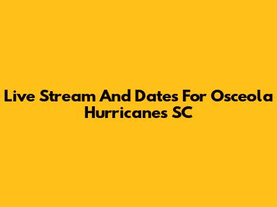 Live Stream And Dates For Osceola Hurricanes SC