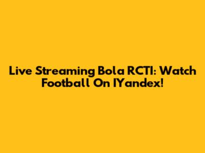 Live Streaming Bola RCTI: Watch Football On IYandex!