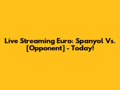 Live Streaming Euro: Spanyol Vs. [Opponent] - Today!