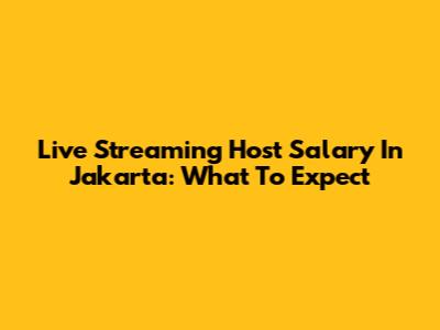Live Streaming Host Salary In Jakarta: What To Expect