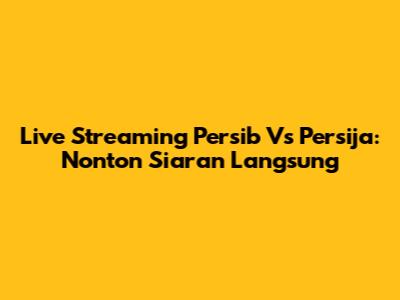 Live Streaming Persib Vs Persija: Nonton Siaran Langsung