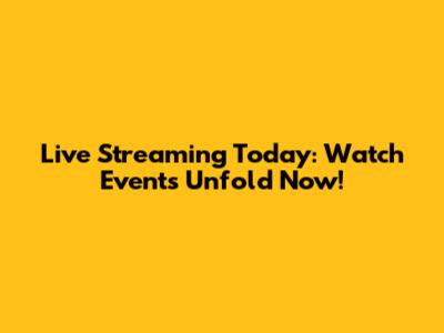 Live Streaming Today: Watch Events Unfold Now!