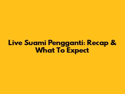 Live Suami Pengganti: Recap & What To Expect