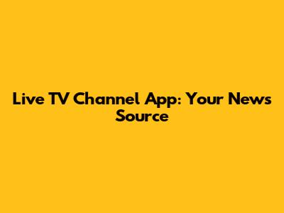 Live TV Channel App: Your News Source