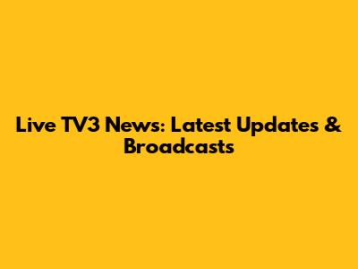 Live TV3 News: Latest Updates & Broadcasts