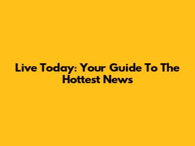 Live Today: Your Guide To The Hottest News