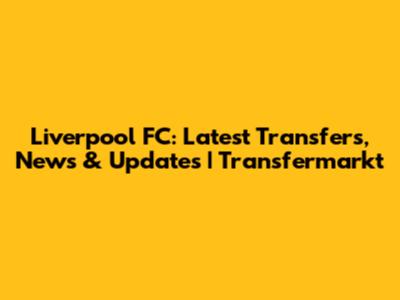 Liverpool FC: Latest Transfers, News & Updates | Transfermarkt