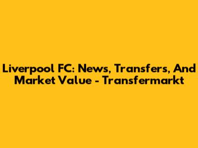 Liverpool FC: News, Transfers, And Market Value - Transfermarkt