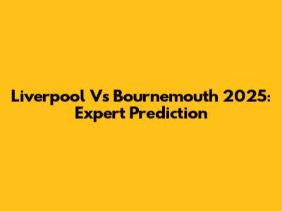 Liverpool Vs Bournemouth 2025: Expert Prediction