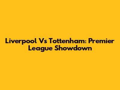Liverpool Vs Tottenham: Premier League Showdown