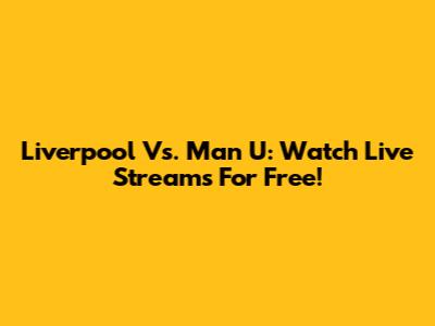 Liverpool Vs. Man U: Watch Live Streams For Free!
