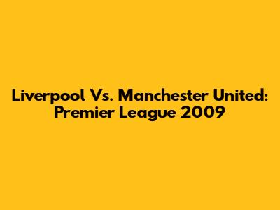 Liverpool Vs. Manchester United: Premier League 2009