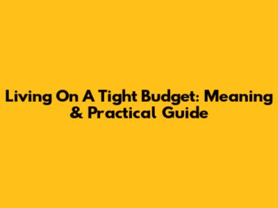 Living On A Tight Budget: Meaning & Practical Guide