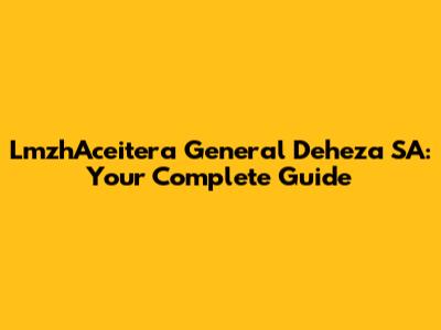 LmzhAceitera General Deheza SA: Your Complete Guide