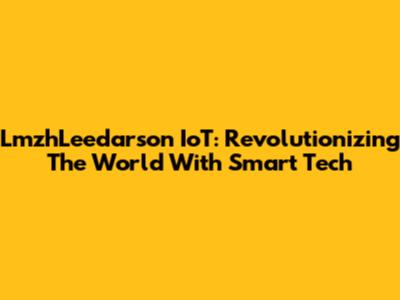 LmzhLeedarson IoT: Revolutionizing The World With Smart Tech