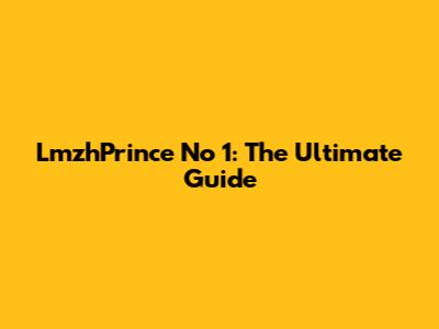 LmzhPrince No 1: The Ultimate Guide