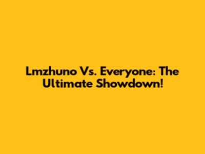 Lmzhuno Vs. Everyone: The Ultimate Showdown!