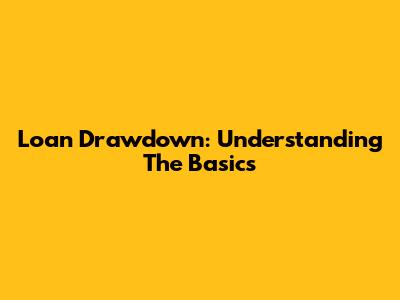 Loan Drawdown: Understanding The Basics