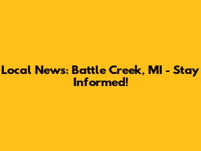 Local News: Battle Creek, MI - Stay Informed!