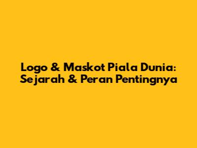Logo & Maskot Piala Dunia: Sejarah & Peran Pentingnya