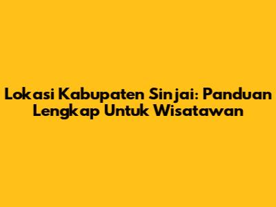 Lokasi Kabupaten Sinjai: Panduan Lengkap Untuk Wisatawan
