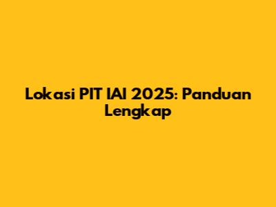 Lokasi PIT IAI 2025: Panduan Lengkap