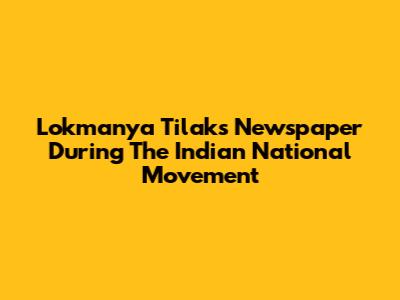 Lokmanya Tilak's Newspaper During The Indian National Movement