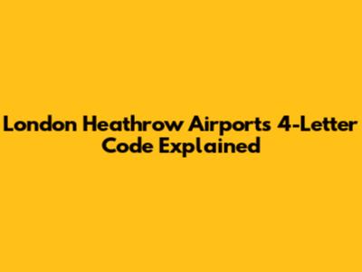 London Heathrow Airport's 4-Letter Code Explained