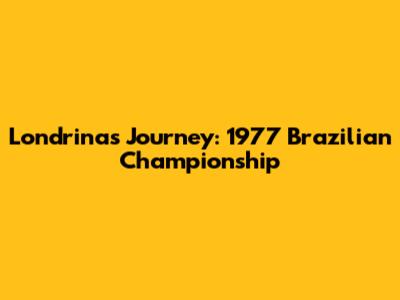 Londrina's Journey: 1977 Brazilian Championship