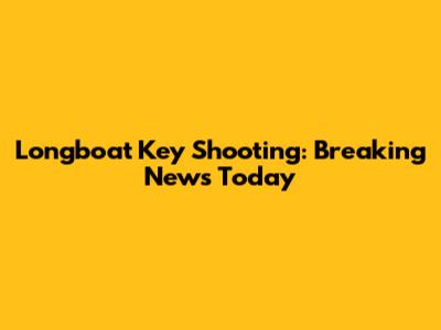 Longboat Key Shooting: Breaking News Today
