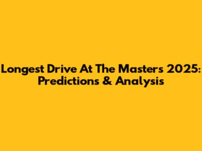 Longest Drive At The Masters 2025: Predictions & Analysis