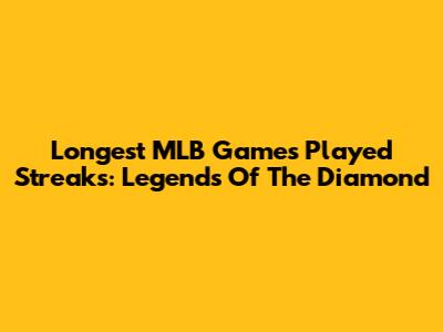 Longest MLB Games Played Streaks: Legends Of The Diamond