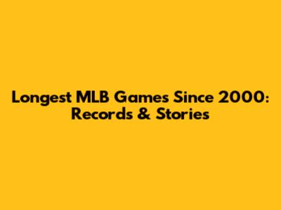 Longest MLB Games Since 2000: Records & Stories