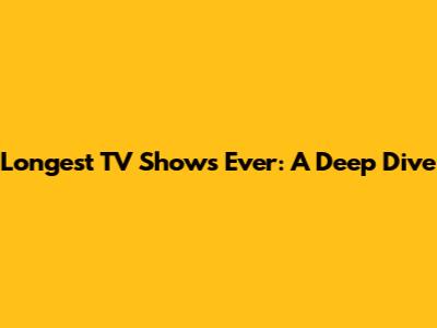 Longest TV Shows Ever: A Deep Dive