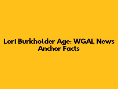 Lori Burkholder Age: WGAL News Anchor Facts