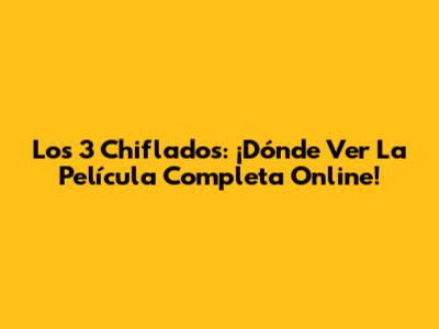Los 3 Chiflados: ¡Dónde Ver La Película Completa Online!