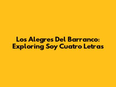 Los Alegres Del Barranco: Exploring "Soy Cuatro Letras"