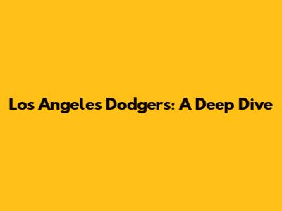 Los Angeles Dodgers: A Deep Dive