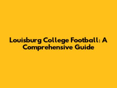 Louisburg College Football: A Comprehensive Guide