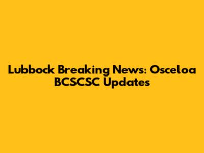 Lubbock Breaking News: Osceloa BCSCSC Updates