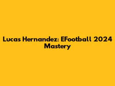 Lucas Hernandez: EFootball 2024 Mastery