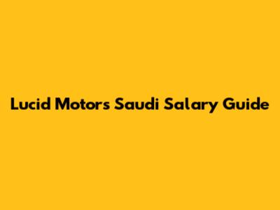 Lucid Motors Saudi Salary Guide