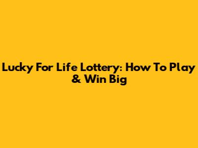 Lucky For Life Lottery: How To Play & Win Big